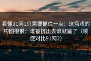 看懂91网1只需要抓住一点：这场戏的构图很狠：谁被挤出去谁就输了（顺便对比91网2）