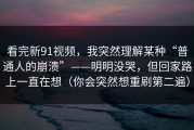 看完新91视频，我突然理解某种“普通人的崩溃”——明明没哭，但回家路上一直在想（你会突然想重刷第二遍）