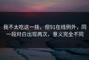 我不太吃这一挂，但91在线例外，同一段对白出现两次，意义完全不同
