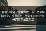 看懂91官网只需要抓住一点：主演档期冲突，反而逼出了更好的叙事结构｜91网那条线更明显