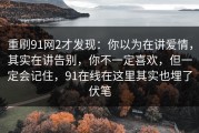 重刷91网2才发现：你以为在讲爱情，其实在讲告别，你不一定喜欢，但一定会记住，91在线在这里其实也埋了伏笔