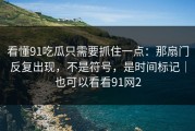 看懂91吃瓜只需要抓住一点：那扇门反复出现，不是符号，是时间标记｜也可以看看91网2