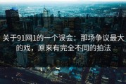关于91网1的一个误会：那场争议最大的戏，原来有完全不同的拍法