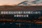 蘑菇影视在线观看的夜间模式小技巧：关键就在这里