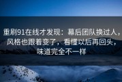重刷91在线才发现：幕后团队换过人，风格也跟着变了，看懂以后再回头，味道完全不一样