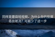 同样是蘑菇短视频，为什么你的投屏总出状况？可能少了这一步