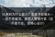 91黑料为什么能火？答案不在噱头——这不是催泪，是把人慢慢拧紧（这不是巧合，是精心设计）